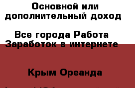 Основной или дополнительный доход - Все города Работа » Заработок в интернете   . Крым,Ореанда